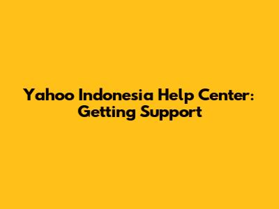 Yahoo Indonesia Help Center: Getting Support