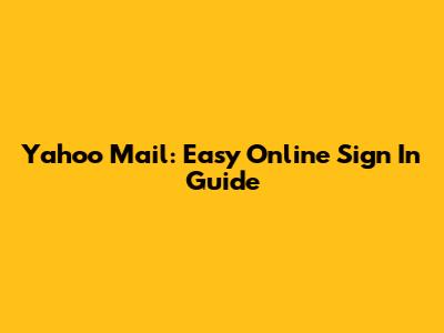 Yahoo Mail: Easy Online Sign In Guide