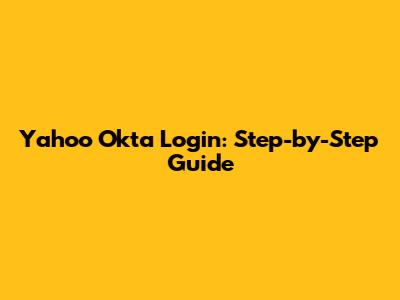 Yahoo Okta Login: Step-by-Step Guide