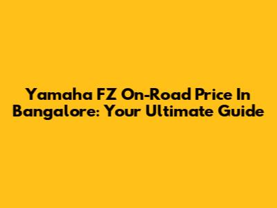 Yamaha FZ On-Road Price In Bangalore: Your Ultimate Guide