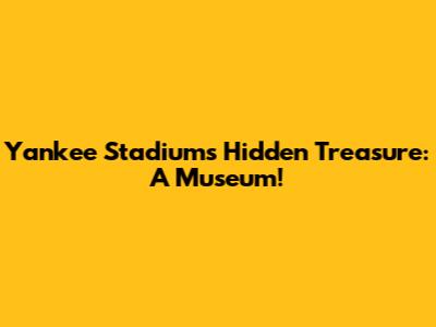 Yankee Stadium's Hidden Treasure: A Museum!