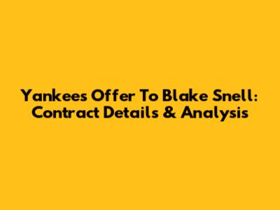 Yankees' Offer To Blake Snell: Contract Details & Analysis