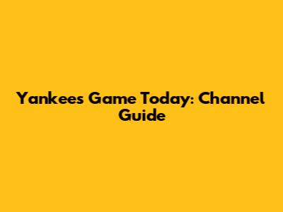 Yankees Game Today: Channel Guide