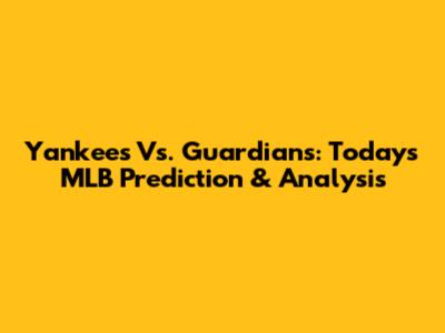 Yankees Vs. Guardians: Today's MLB Prediction & Analysis
