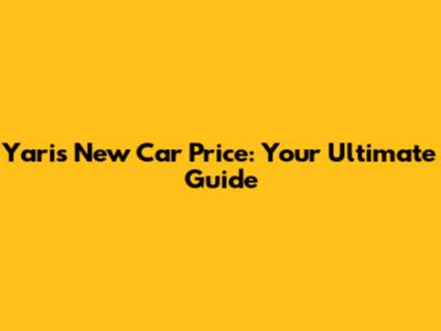 Yaris New Car Price: Your Ultimate Guide