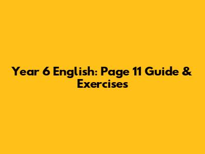 Year 6 English: Page 11 Guide & Exercises