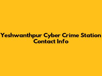 Yeshwanthpur Cyber Crime Station Contact Info