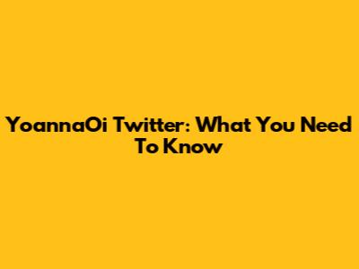 YoannaOi Twitter: What You Need To Know
