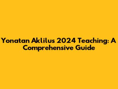 Yonatan Aklilu's 2024 Teaching: A Comprehensive Guide