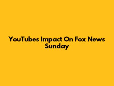 YouTube's Impact On Fox News Sunday
