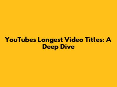 YouTube's Longest Video Titles: A Deep Dive