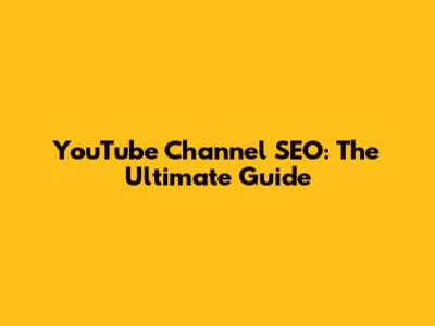 YouTube Channel SEO: The Ultimate Guide
