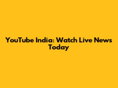 YouTube India: Watch Live News Today