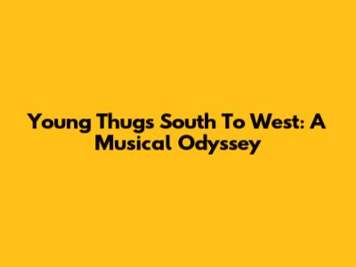 Young Thug's South To West: A Musical Odyssey