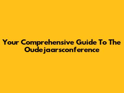 Your Comprehensive Guide To The Oudejaarsconference