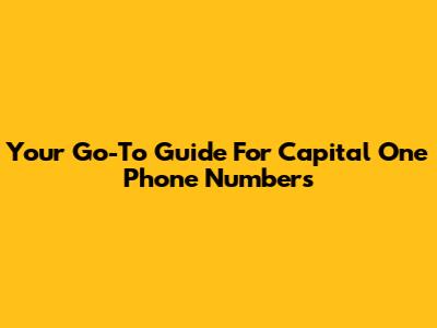 Your Go-To Guide For Capital One Phone Numbers