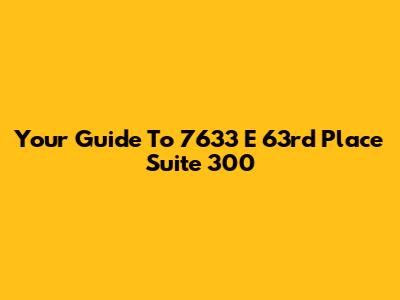 Your Guide To 7633 E 63rd Place Suite 300