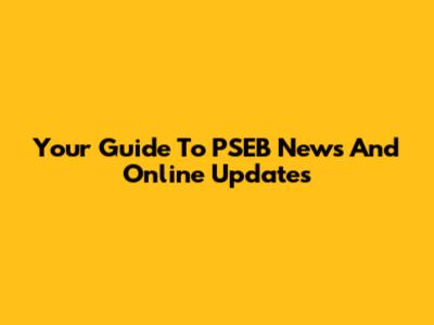 Your Guide To PSEB News And Online Updates