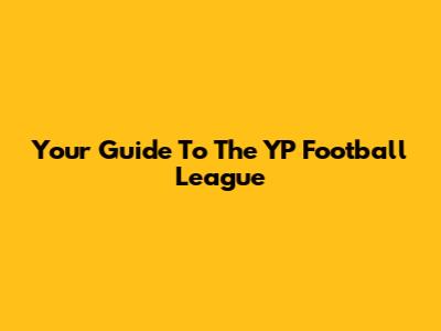 Your Guide To The YP Football League
