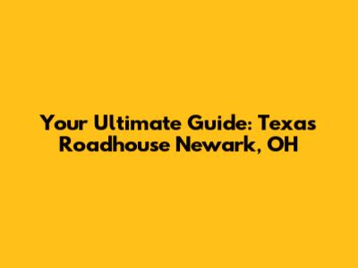 Your Ultimate Guide: Texas Roadhouse Newark, OH
