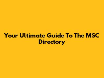 Your Ultimate Guide To The MSC Directory