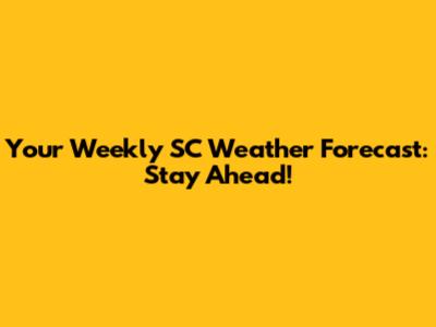 Your Weekly SC Weather Forecast: Stay Ahead!