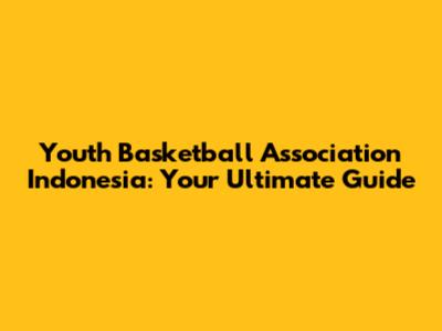 Youth Basketball Association Indonesia: Your Ultimate Guide