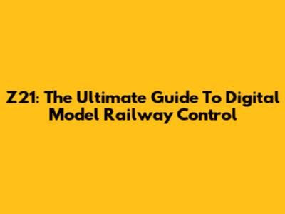 Z21: The Ultimate Guide To Digital Model Railway Control