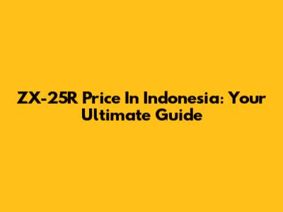 ZX-25R Price In Indonesia: Your Ultimate Guide