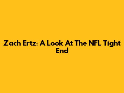 Zach Ertz: A Look At The NFL Tight End