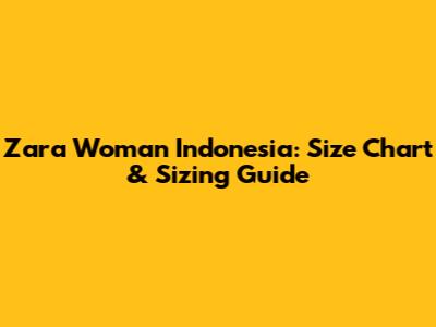 Zara Woman Indonesia: Size Chart & Sizing Guide