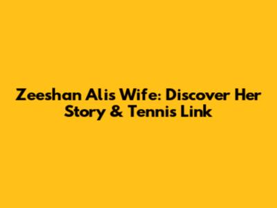 Zeeshan Ali's Wife: Discover Her Story & Tennis Link