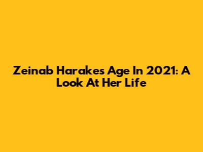 Zeinab Harake's Age In 2021: A Look At Her Life