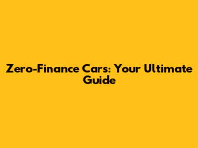 Zero-Finance Cars: Your Ultimate Guide