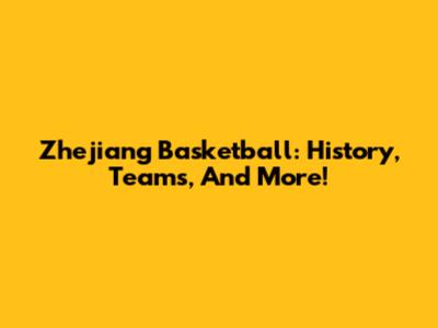 Zhejiang Basketball: History, Teams, And More!