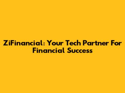 ZiFinancial: Your Tech Partner For Financial Success