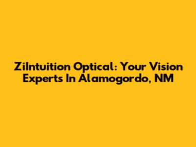 ZiIntuition Optical: Your Vision Experts In Alamogordo, NM