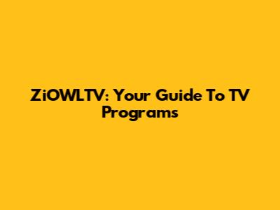 ZiOWLTV: Your Guide To TV Programs