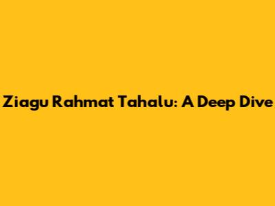 Ziagu Rahmat Tahalu: A Deep Dive