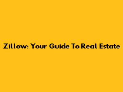 Zillow: Your Guide To Real Estate
