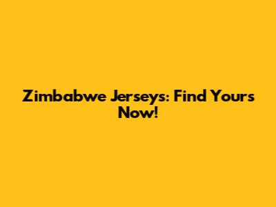 Zimbabwe Jerseys: Find Yours Now!