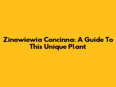 Zinowiewia Concinna: A Guide To This Unique Plant