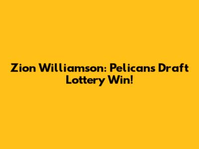 Zion Williamson: Pelicans' Draft Lottery Win!