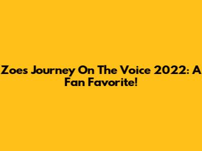 Zoe's Journey On The Voice 2022: A Fan Favorite!