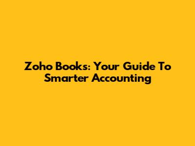 Zoho Books: Your Guide To Smarter Accounting