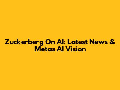 Zuckerberg On AI: Latest News & Meta's AI Vision