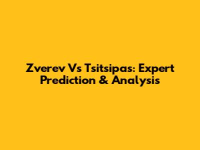 Zverev Vs Tsitsipas: Expert Prediction & Analysis
