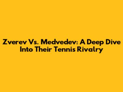 Zverev Vs. Medvedev: A Deep Dive Into Their Tennis Rivalry