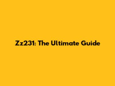 Zz231: The Ultimate Guide